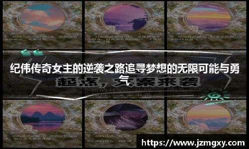 纪伟传奇女主的逆袭之路追寻梦想的无限可能与勇气