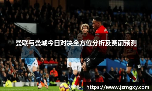 曼联与曼城今日对决全方位分析及赛前预测